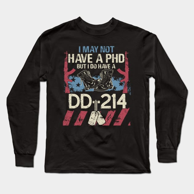 I May Not Have a PhD But I do Have a DD 214 T Shirt Veteran Long Sleeve T-Shirt by frostelsinger